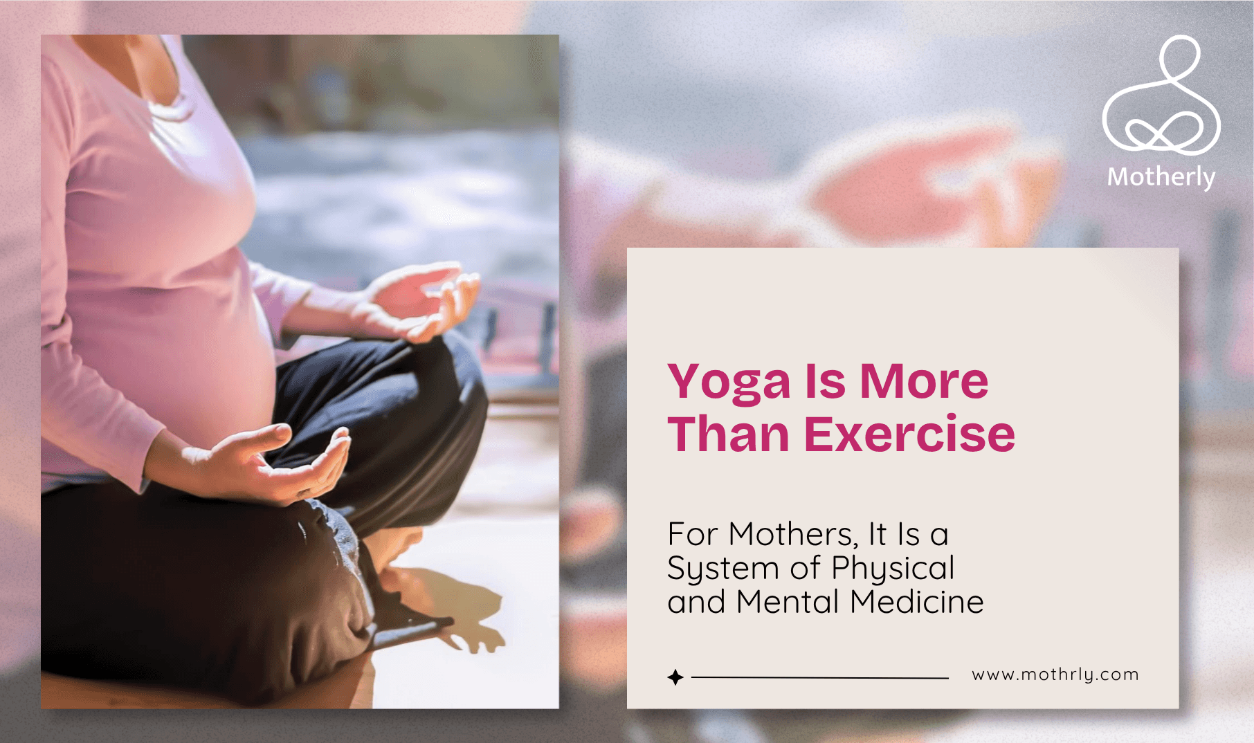 Yoga Is Not a Fitness Class. For Mothers, It Is a System of Physical and Mental Medicine That Has No Equivalent in the Modern World.